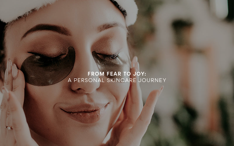 From Fear to Joy: A Personal Skincare Journey