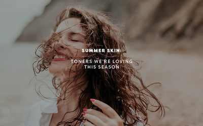 Summer Skin: Toners We’re Loving for this Season